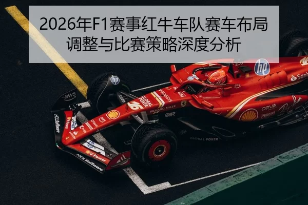 2026年F1赛事红牛车队赛车布局调整与比赛策略深度分析