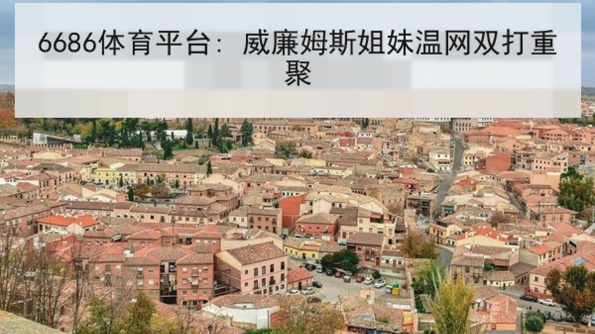 6686体育平台: 威廉姆斯姐妹温网双打重聚 - 6686.com