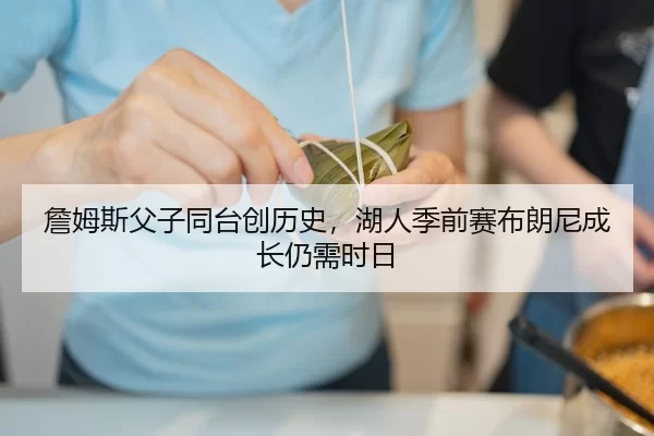 詹姆斯父子同台创历史，湖人季前赛布朗尼成长仍需时日 - 6686.com